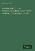 A Concise History of the Commencement, Progress and Present Condition of the American Colonies