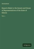 Reports Made to the Senate and House of Representatives of the State of Illinois