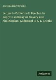 Letters to Catherine E. Beecher. In Reply to an Essay on Slavery and Abolitionism, Addressed to A. E. Grimke
