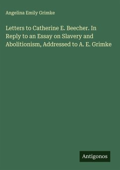 Cover Letters to Catherine E. Beecher. In Reply to an Essay on Slavery and Abolitionism, Addressed to A. E. Grimke