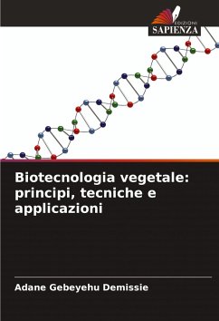 Biotecnologia vegetale: principi, tecniche e applicazioni - Demissie, Adane Gebeyehu Biotecnologia vegetale: principi, tecniche e applicazioni - Demissie, Adane Gebeyehu