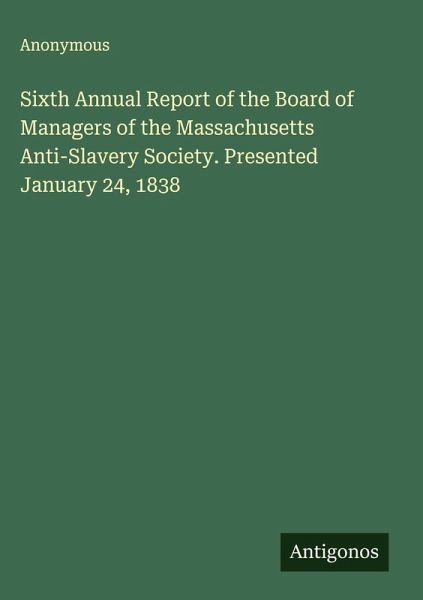 Sixth Annual Report of the Board of Managers of the Massachusetts Anti-Slavery Society. Presented January 24, 1838 Sixth Annual Report of the Board of Managers of the Massachusetts Anti-Slavery Society. Presented January 24, 1838