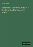 Transplanted Flowers: Or, Memoirs of Mrs. Rumpff and the Duchess De Broglie