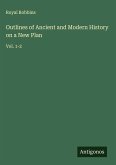 Outlines of Ancient and Modern History on a New Plan