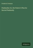 Psalmodia: Or, the Pastor's Plea for Sacred Psalmody Psalmodia: Or, the Pastor's Plea for Sacred Psalmody