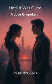 Until It Was Ours: A Love Unspoken. (eBook, ePUB)