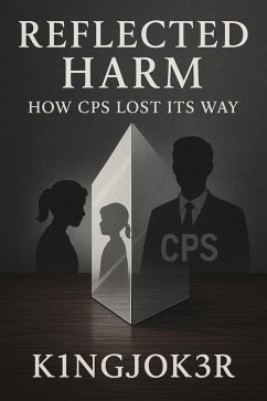 Reflected Harm-How CPS Lost its way (eBook, ePUB) - K1ngj0k3r Reflected Harm-How CPS Lost its way (eBook, ePUB) - K1ngj0k3r
