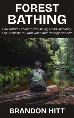 Cover Forest Bathing: How Nature Enhances Well-being, Mood, Immunity, and Connects You with Woodland Therapy Wonders (eBook, ePUB)