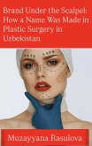 Brand Under the Scalpel: How a Name Was Made in Plastic Surgery in Uzbekistan (eBook, ePUB)