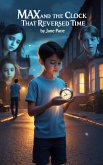 Max and the Clock That Reversed Time (Magic Object Adventures, #4) (eBook, ePUB) Max and the Clock That Reversed Time (Magic Object Adventures, #4) (eBook, ePUB)