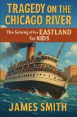 Tragedy on the Chicago River: The Sinking of the Eastland for Kids (eBook, ePUB) Tragedy on the Chicago River: The Sinking of the Eastland for Kids (eBook, ePUB)