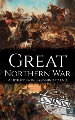 Great Northern War: A History from Beginning to End (Wars in European History) (eBook, ePUB) - History, Hourly Great Northern War: A History from Beginning to End (Wars in European History) (eBook, ePUB) - History, Hourly