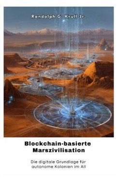 Blockchain-basierte Marszivilisation - Krull Jr., Randolph G. Blockchain-basierte Marszivilisation - Krull Jr., Randolph G.