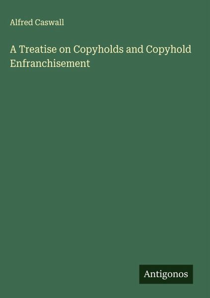 A Treatise on Copyholds and Copyhold Enfranchisement A Treatise on Copyholds and Copyhold Enfranchisement