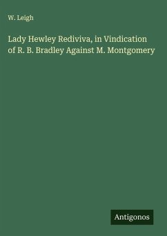 Lady Hewley Rediviva, in Vindication of R. B. Bradley Against M. Montgomery - Leigh, W.