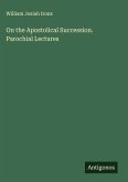 On the Apostolical Succession. Parochial Lectures On the Apostolical Succession. Parochial Lectures