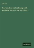 Conversations on Gardening: with Incidental Notes on Natural History