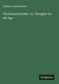 The Harmonial Man. Or, Thoughts for the Age The Harmonial Man. Or, Thoughts for the Age