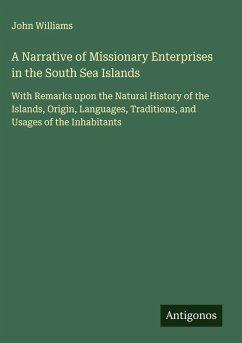 A Narrative of Missionary Enterprises in the South Sea Islands - Williams, John