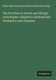The First Part of Jacobs and Döring's Latin Reader: Adapted to Andrews and Stoddard's Latin Grammar The First Part of Jacobs and Döring's Latin Reader: Adapted to Andrews and Stoddard's Latin Grammar
