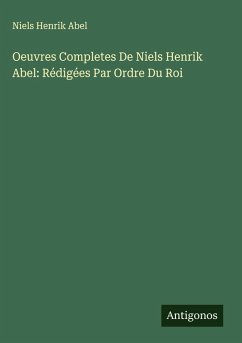 Oeuvres Completes De Niels Henrik Abel: Rédigées Par Ordre Du Roi Cover Oeuvres Completes De Niels Henrik Abel: Rédigées Par Ordre Du Roi