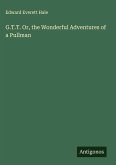 G.T.T. Or, the Wonderful Adventures of a Pullman G.T.T. Or, the Wonderful Adventures of a Pullman
