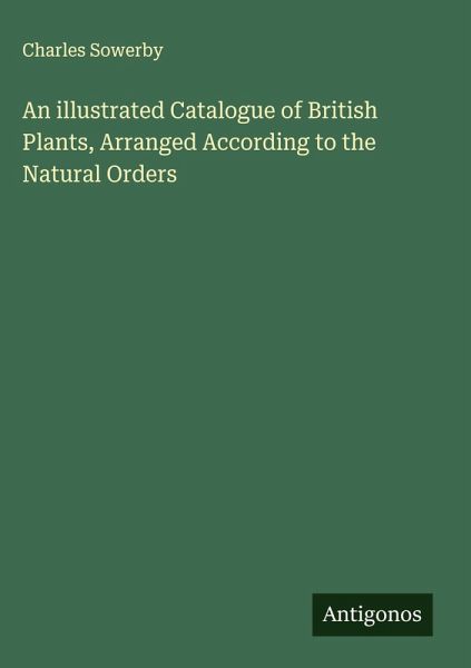 An illustrated Catalogue of British Plants, Arranged According to the Natural Orders