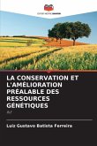 LA CONSERVATION ET L'AMÉLIORATION PRÉALABLE DES RESSOURCES GÉNÉTIQUES LA CONSERVATION ET L'AMÉLIORATION PRÉALABLE DES RESSOURCES GÉNÉTIQUES