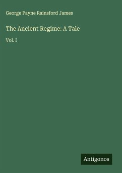 The Ancient Regime: A Tale - James, George Payne Rainsford