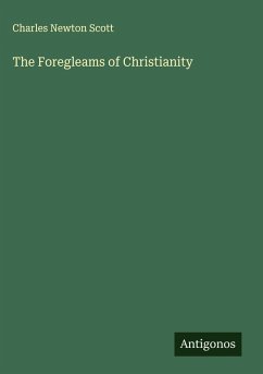 The Foregleams of Christianity - Scott, Charles Newton The Foregleams of Christianity - Scott, Charles Newton