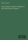 Life of Andrew Jackson : President of the United States of America