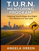 T.U.R.N. Mentoring Program Helping Youth and Young Adults Make the Right Turn Before It's Too Late T.U.R.N. Mentoring Program Helping Youth and Young Adults Make the Right Turn Before It's Too Late
