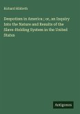 Despotism in America ; or, an Inquiry Into the Nature and Results of the Slave-Holding System in the United States