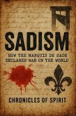 Sadism: How the Marquis de Sade Declared War on the World (eBook, ePUB) Sadism: How the Marquis de Sade Declared War on the World (eBook, ePUB)