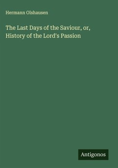 Cover The Last Days of the Saviour, or, History of the Lord's Passion