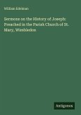Sermons on the History of Joseph: Preached in the Parish Church of St. Mary, Wimbledon Sermons on the History of Joseph: Preached in the Parish Church of St. Mary, Wimbledon