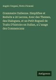 Grammaire Italienne. Simplifiee et Reduite a 20 Lecons, Avec des Themes, des Dialogues, et un Petit Regueil de Traits D'histoire en Italian, a L'usage des Commencans Grammaire Italienne. Simplifiee et Reduite a 20 Lecons, Avec des Themes, des Dialogues, et un Petit Regueil de Traits D'histoire en Italian, a L'usage des Commencans