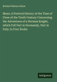 Mano; A Poetical History of the Time of Close of the Tenth Century Concerning the Adventures of a Norman Knight, which Fell Part in Normandy, Part in Italy; in Four Books