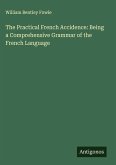 The Practical French Accidence: Being a Comprehensive Grammar of the French Language