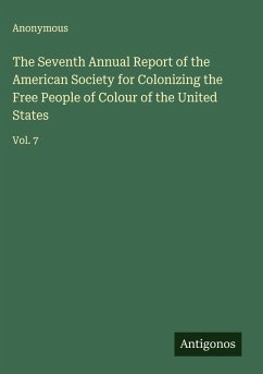 The Seventh Annual Report of the American Society for Colonizing the Free People of Colour of the United States - Anonymous The Seventh Annual Report of the American Society for Colonizing the Free People of Colour of the United States - Anonymous