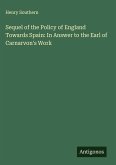Sequel of the Policy of England Towards Spain: In Answer to the Earl of Carnarvon's Work