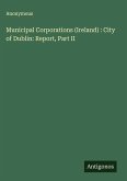 Municipal Corporations (Ireland) : City of Dublin: Report, Part II