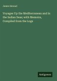 Voyages Up the Mediterranean and in the Indian Seas; with Memoirs, Compiled from the Logs