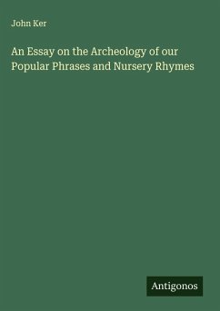 An Essay on the Archeology of our Popular Phrases and Nursery Rhymes - Ker, John