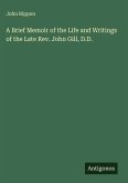 A Brief Memoir of the Life and Writings of the Late Rev. John Gill, D.D. A Brief Memoir of the Life and Writings of the Late Rev. John Gill, D.D.