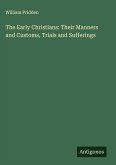 The Early Christians: Their Manners and Customs, Trials and Sufferings