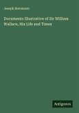 Documents Illustrative of Sir William Wallace, His Life and Times Documents Illustrative of Sir William Wallace, His Life and Times