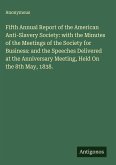 Fifth Annual Report of the American Anti-Slavery Society: with the Minutes of the Meetings of the Society for Business: and the Speeches Delivered at the Anniversary Meeting, Held On the 8th May, 1838.
