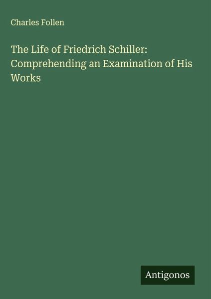 The Life of Friedrich Schiller: Comprehending an Examination of His Works