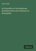 An Exposition of the Symptoms, Essential Nature and Treatment of Neuropathy An Exposition of the Symptoms, Essential Nature and Treatment of Neuropathy